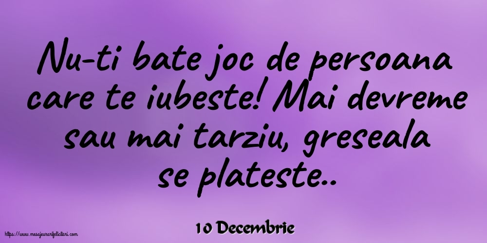 Felicitari de 10 Decembrie - 10 Decembrie - Nu-ti bate joc de persoana care te iubeste