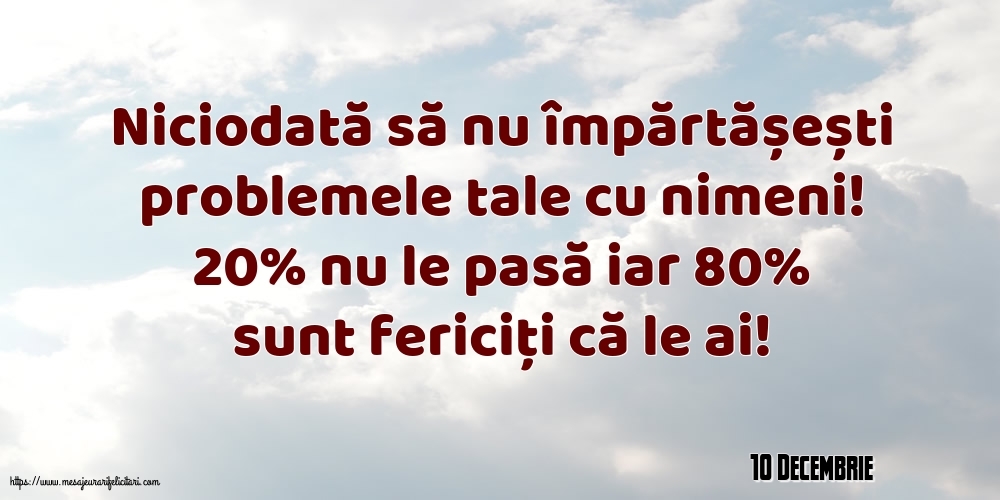 Felicitari de 10 Decembrie - 10 Decembrie - Niciodată să nu împărtășești problemele tale cu nimeni!