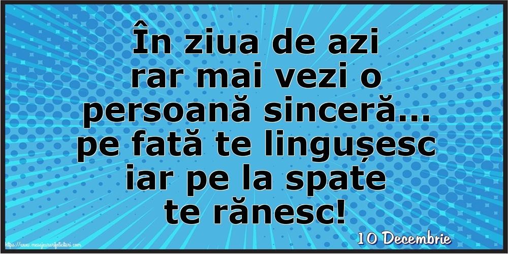 Felicitari de 10 Decembrie - 10 Decembrie - În ziua de azi rar mai vezi o persoană sinceră