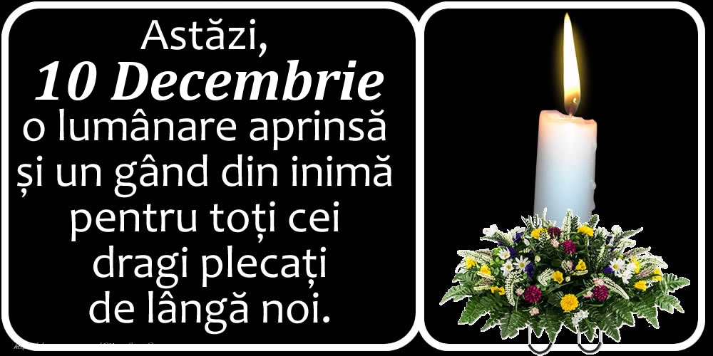 Felicitari de 10 Decembrie - Astăzi, 10 Decembrie, o lumânare aprinsă  și un gând din inimă pentru toți cei dragi plecați de lângă noi. Dumnezeu să-i ierte!