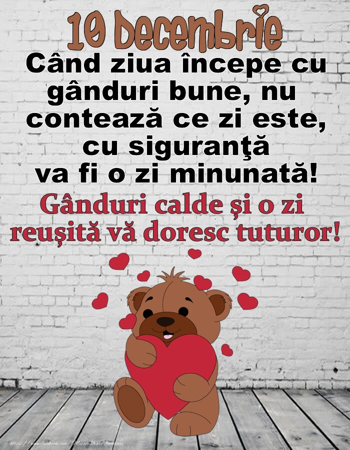 Felicitari de 10 Decembrie - 10 Decembrie Gânduri calde și o zi  reușită vă doresc tuturor!