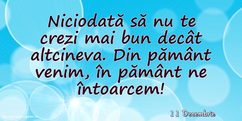 Felicitari de 11 Decembrie - 11 Decembrie - Niciodată să nu te crezi mai bun decât altcineva