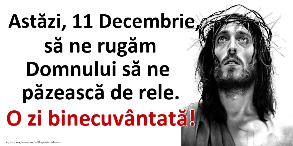 Astăzi, 11 Decembrie, să ne rugăm Domnului să ne păzească de rele. O zi binecuvântată!