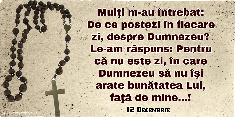 Felicitari de 12 Decembrie - 12 Decembrie - De ce postezi în fiecare zi, despre Dumnezeu?