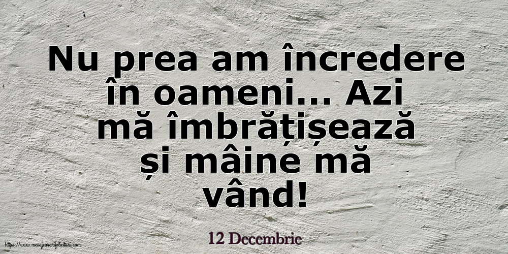 Felicitari de 12 Decembrie - 12 Decembrie - Nu prea am încredere în oameni