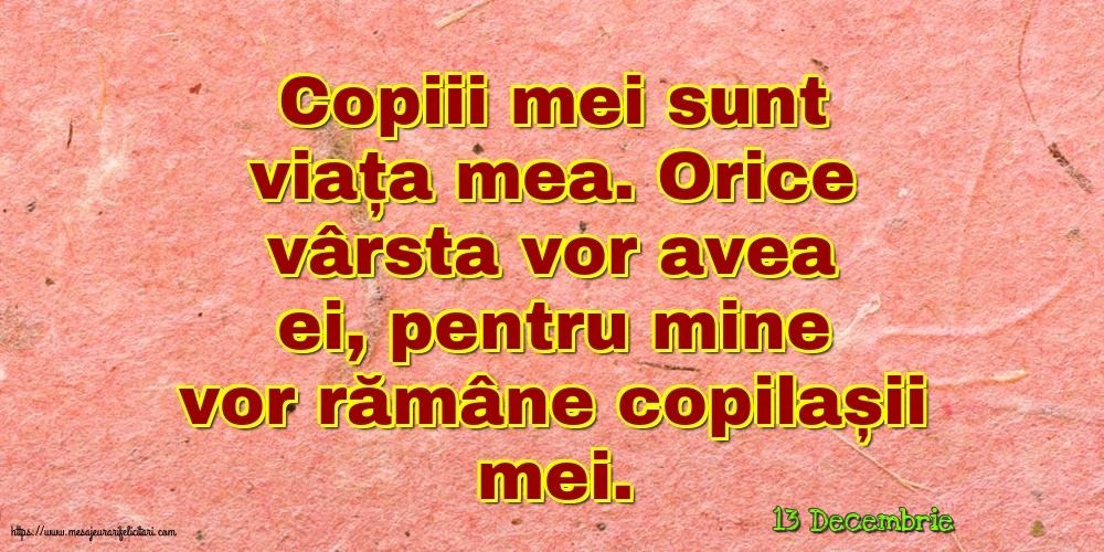 Felicitari de 13 Decembrie - 13 Decembrie - Copiii mei sunt viața mea.