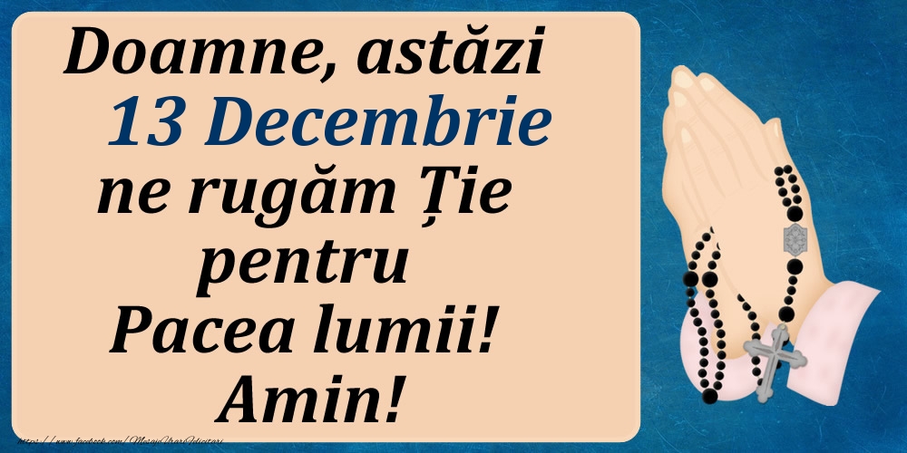 13 Decembrie, Ne rugăm pentru Pacea lumii!