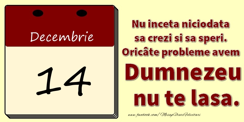 Nu inceta niciodata sa crezi si sa speri. Oricâte probleme avem Dumnezeu nu te lasa. 14Decembrie