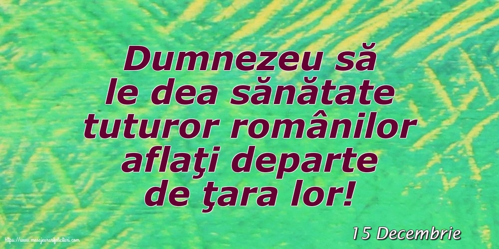 Felicitari de 15 Decembrie - 15 Decembrie - Dumnezeu să le dea sănătate tuturor românilor