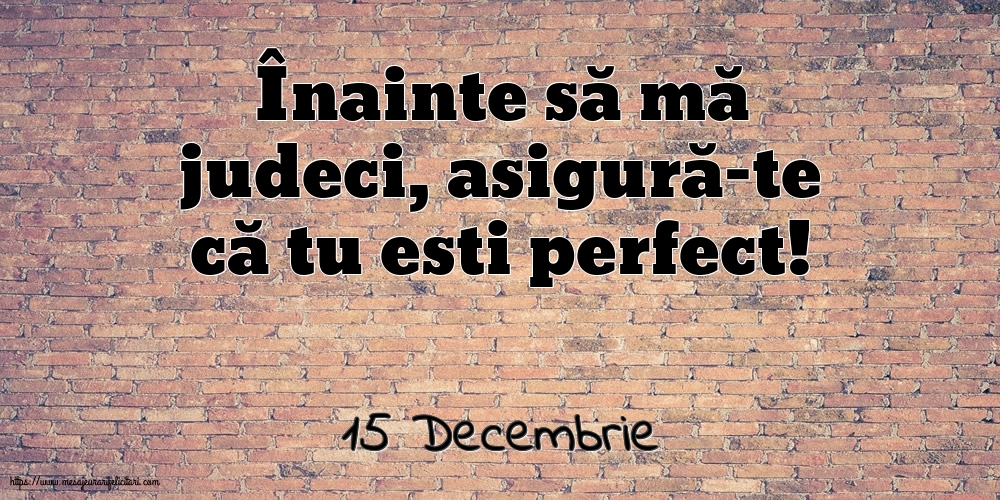 Felicitari de 15 Decembrie - 15 Decembrie - Înainte să mă judeci