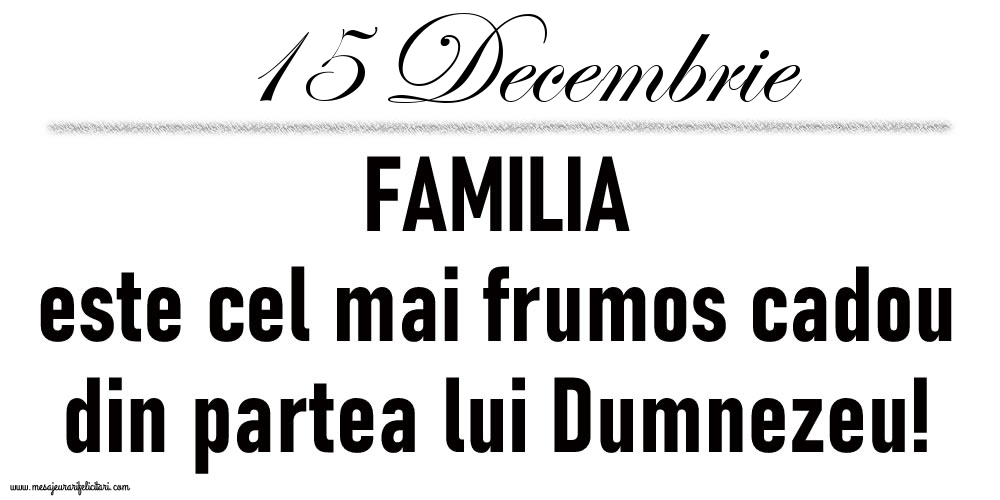 15 Decembrie FAMILIA este cel mai frumos cadou din partea lui Dumnezeu!