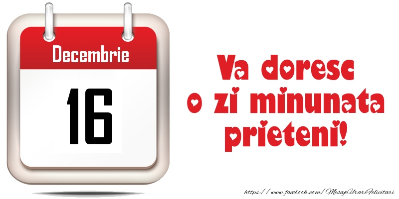 Decembrie 16 - Va doresc o zi minunata prieteni!