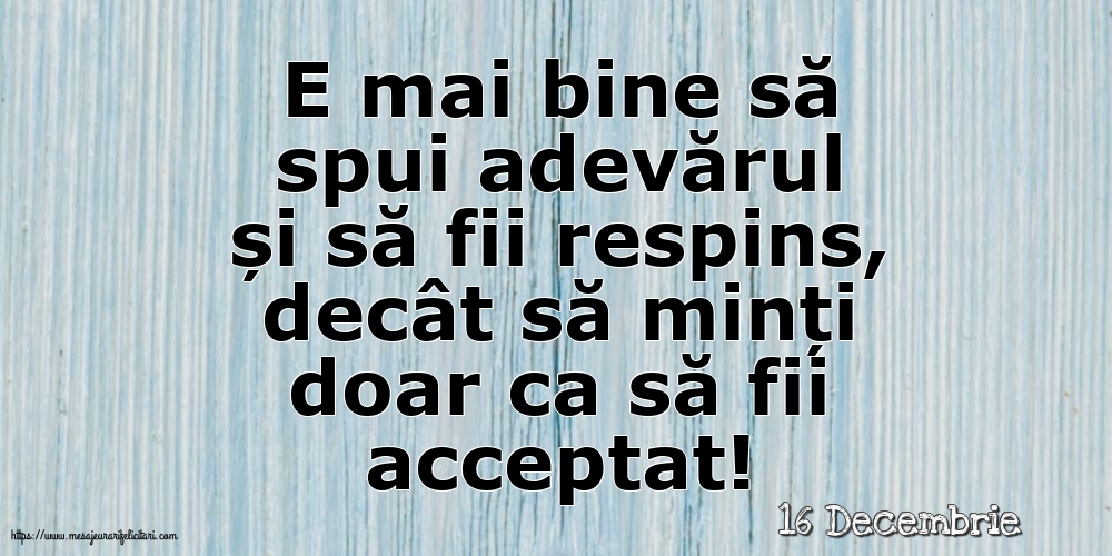 Felicitari de 16 Decembrie - 16 Decembrie - E mai bine să spui adevărul...