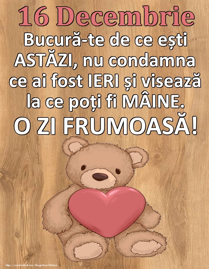 Felicitari de 16 Decembrie - Mesajul zilei de astăzi 16 Decembrie - O zi minunată!