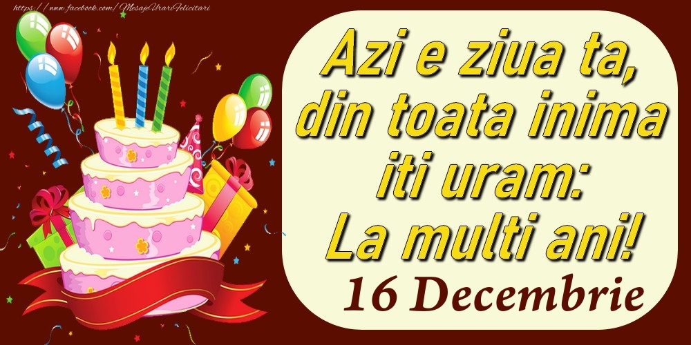 Felicitari de 16 Decembrie - Decembrie 16 Azi e ziua ta, din toata inima iti uram: La multi ani!