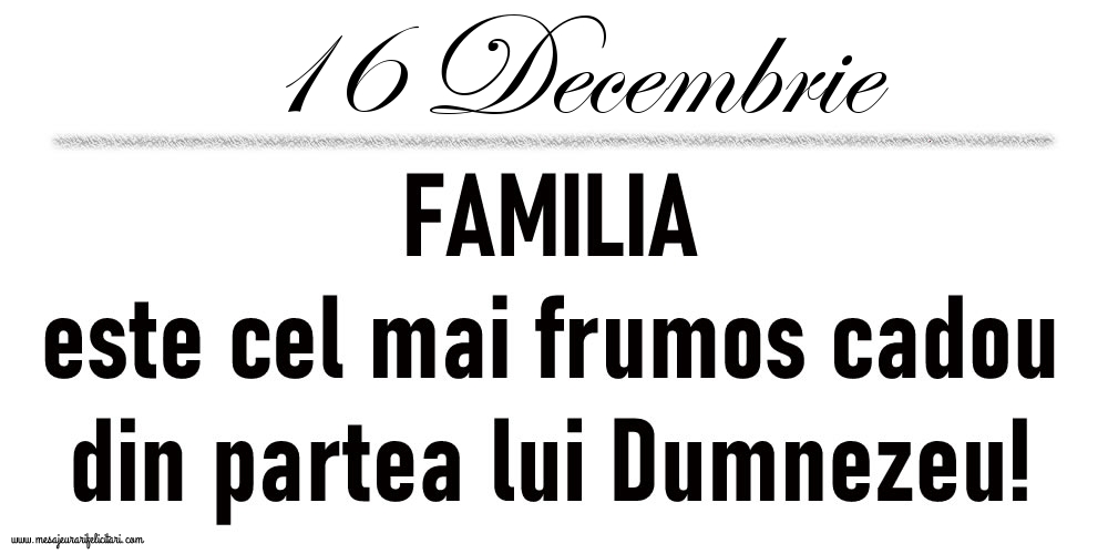 Felicitari de 16 Decembrie - 16 Decembrie FAMILIA este cel mai frumos cadou din partea lui Dumnezeu!