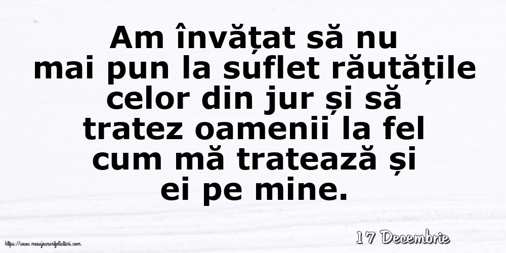 Felicitari de 17 Decembrie - 17 Decembrie - Am învățat să nu mai pun la suflet răutățile