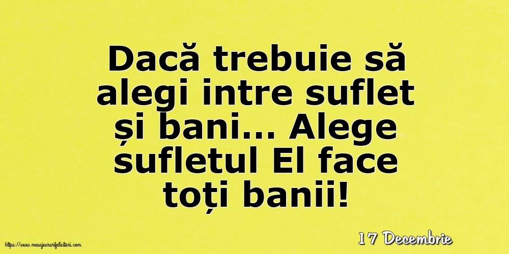 Felicitari de 17 Decembrie - 17 Decembrie - Alege sufletul El face toți banii!