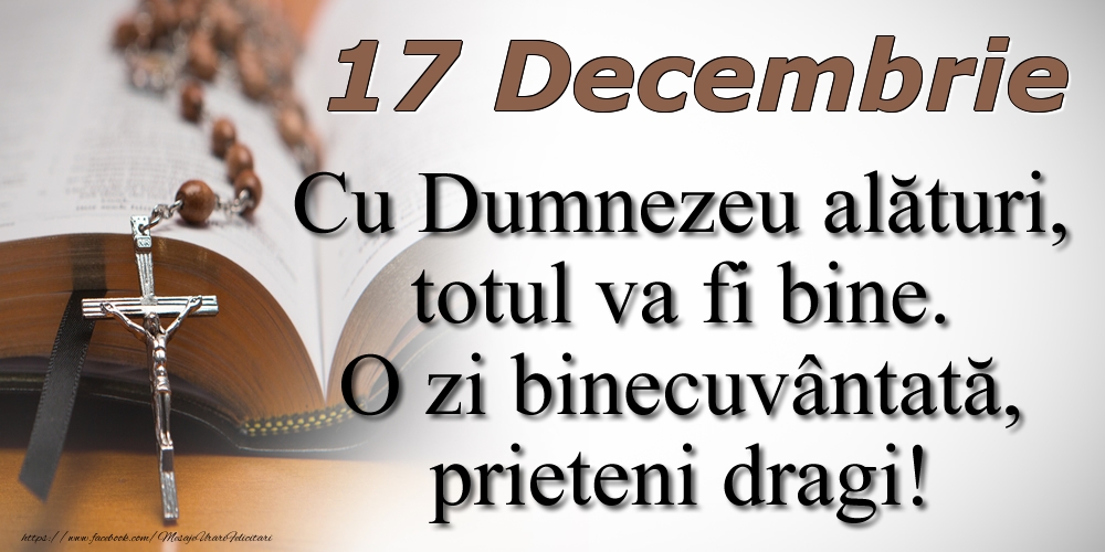 Felicitari de 17 Decembrie - 17 Decembrie Cu Dumnezeu alături, totul va fi bine. O zi binecuvântată, prieteni dragi!