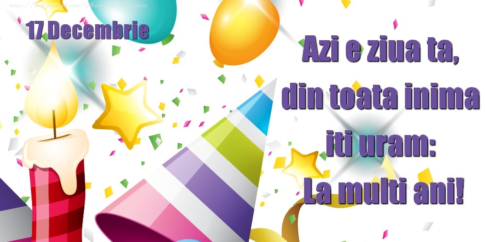 Felicitari de 17 Decembrie - Decembrie 17 Azi e ziua ta, din toata inima iti uram: La multi ani!