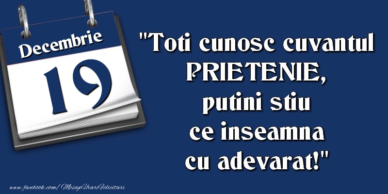 Felicitari de 19 Decembrie - Toti cunosc cuvantul PRIETENIE, putini stiu ce inseamna cu adevarat! 19 Decembrie