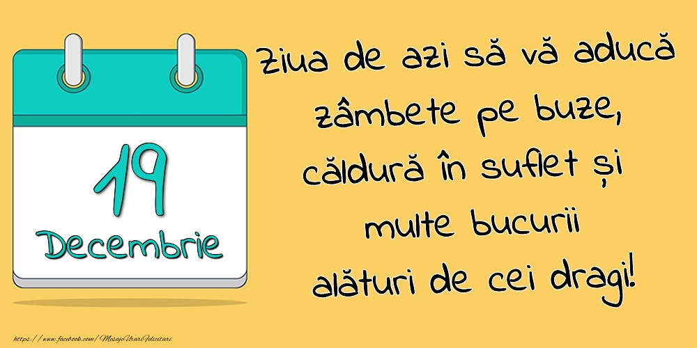 19.Decembrie - Ziua de azi să vă aducă zâmbete pe buze, căldură în suflet și multe bucurii alături de cei dragi!