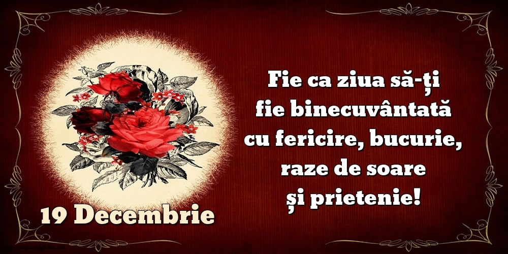 Felicitari de 19 Decembrie - Fie ca ziua să-ți fie binecuvântată cu fericire, bucurie, raze de soare și prietenie!