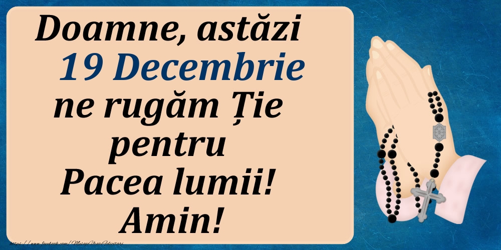 19 Decembrie, Ne rugăm pentru Pacea lumii!