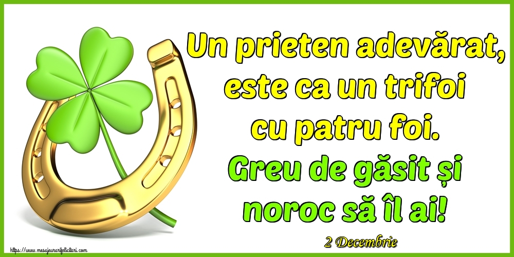 Felicitari de 2 Decembrie - 2 Decembrie - Un prieten adevărat, este ca un trifoi cu patru foi. Greu de găsit și noroc să îl ai!