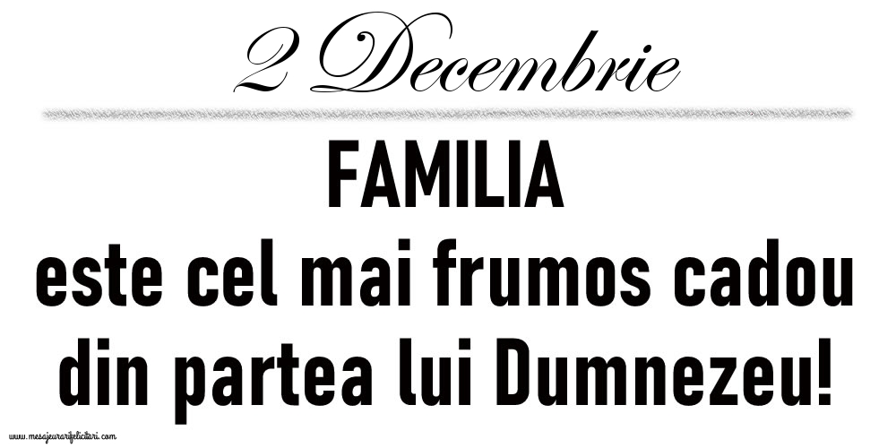 Felicitari de 2 Decembrie - 2 Decembrie FAMILIA este cel mai frumos cadou din partea lui Dumnezeu!