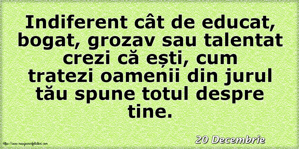 Felicitari de 20 Decembrie - 20 Decembrie - Cum tratezi oamenii din jurul tău spune totul despre tine!