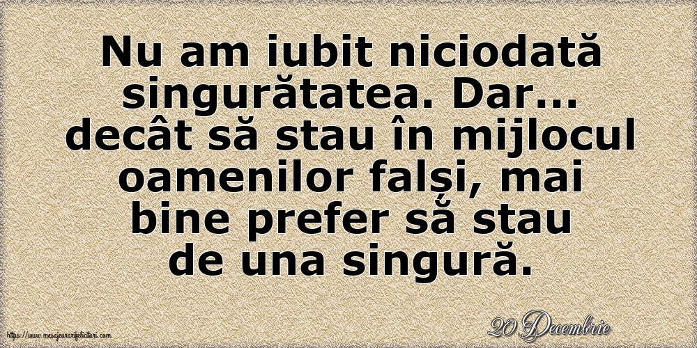 Felicitari de 20 Decembrie - 20 Decembrie - Nu am iubit niciodată singurătatea