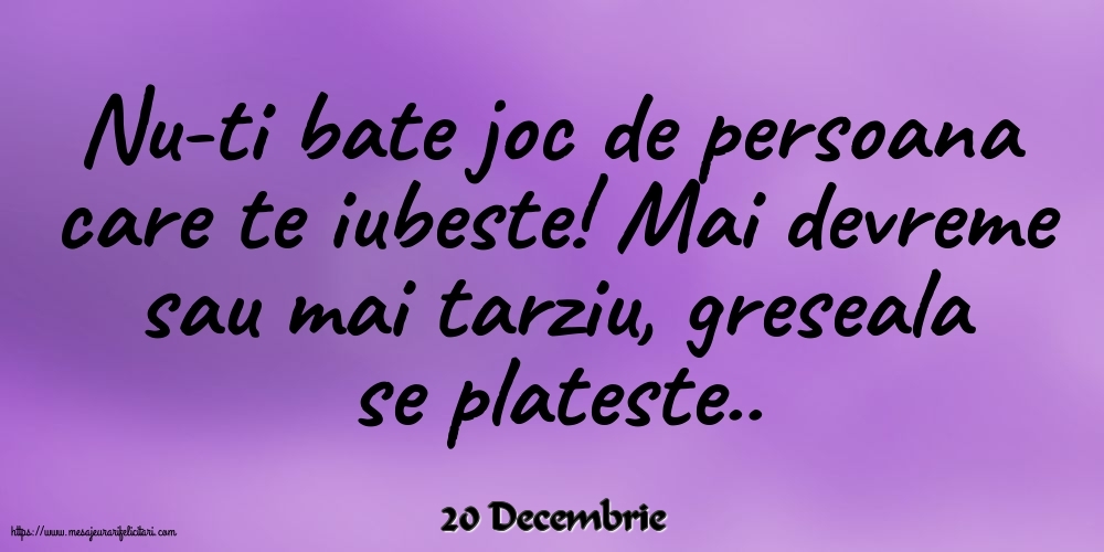 Felicitari de 20 Decembrie - 20 Decembrie - Nu-ti bate joc de persoana care te iubeste