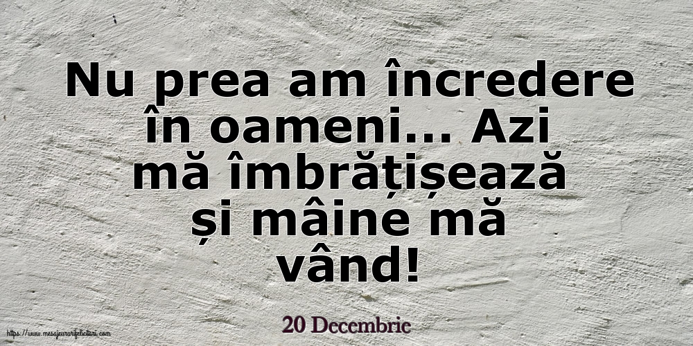 Felicitari de 20 Decembrie - 20 Decembrie - Nu prea am încredere în oameni