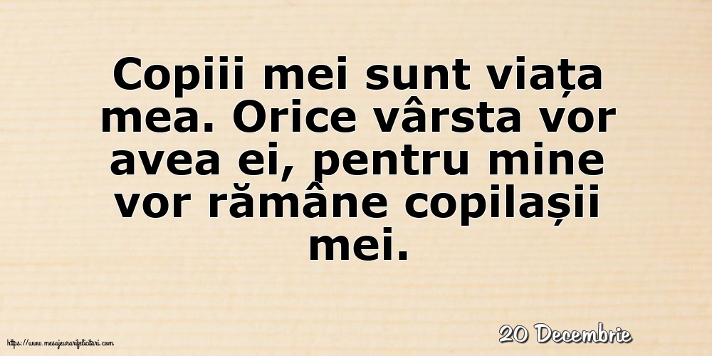 Felicitari de 20 Decembrie - 20 Decembrie - Copiii mei sunt viața mea.