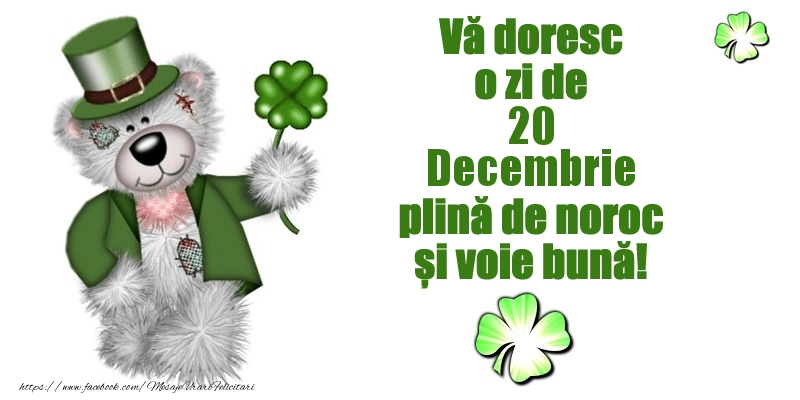 Vă doresc o zi de Decembrie 20 plină de noroc și voie bună!