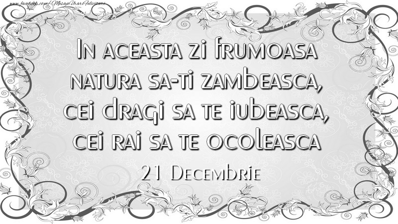 Felicitari de 21 Decembrie - In aceasta zi frumoasa natura sa-ti zambeasca, cei dragi sa te iubeasca, cei rai sa te ocoleasca 21Decembrie