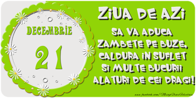 Felicitari de 21 Decembrie - Ziua de azi sa va aduca zambete pe buze, caldura in suflet si multe bucurii alaturi de cei dragi 21 Decembrie!