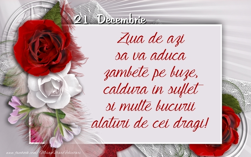 Felicitari de 21 Decembrie - Ziua de azi sa va aduca zambete pe buze, caldura in suflet si multe bucurii alaturi de cei dragi 21 Decembrie!