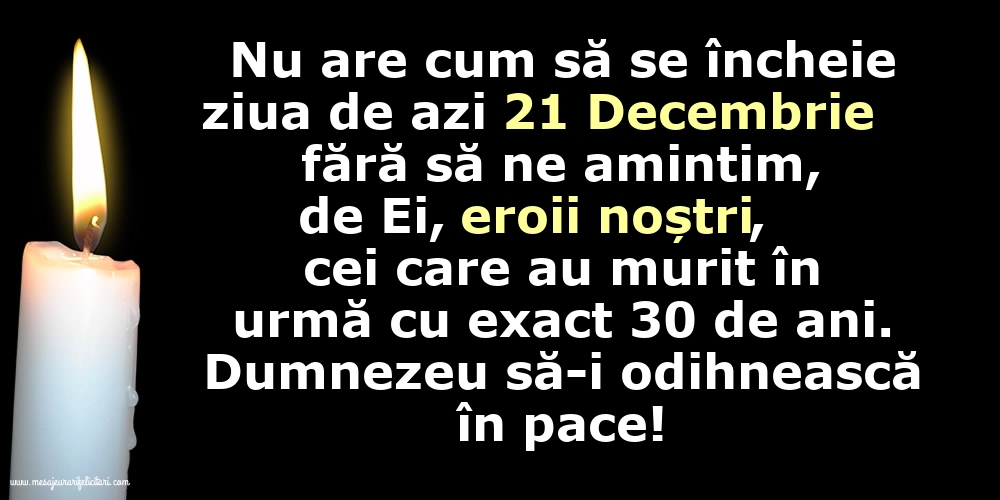 Felicitari de 21 Decembrie - Dumnezeu să-i odihnească în pace pe cei care au murit în urmă cu exact 30 de ani.