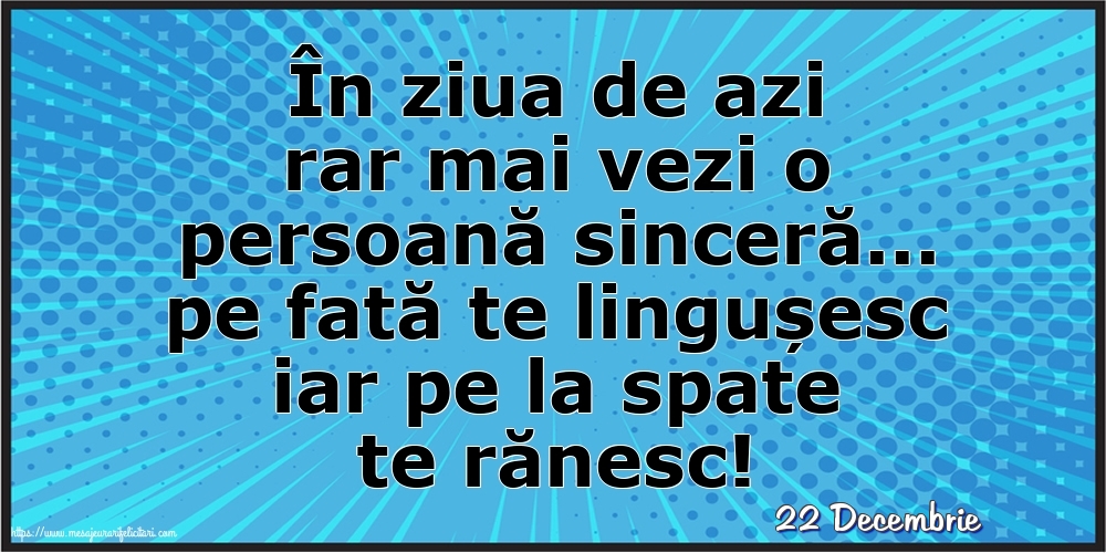 Felicitari de 22 Decembrie - 22 Decembrie - În ziua de azi rar mai vezi o persoană sinceră