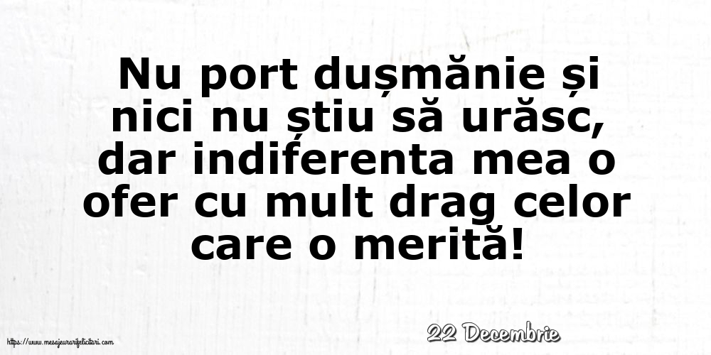 Felicitari de 22 Decembrie - 22 Decembrie - Indiferenta mea o ofer cu mult drag celor care o merită!