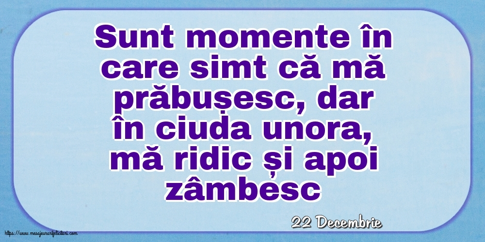 Felicitari de 22 Decembrie - 22 Decembrie - Sunt momente în care simt că mă prăbușesc