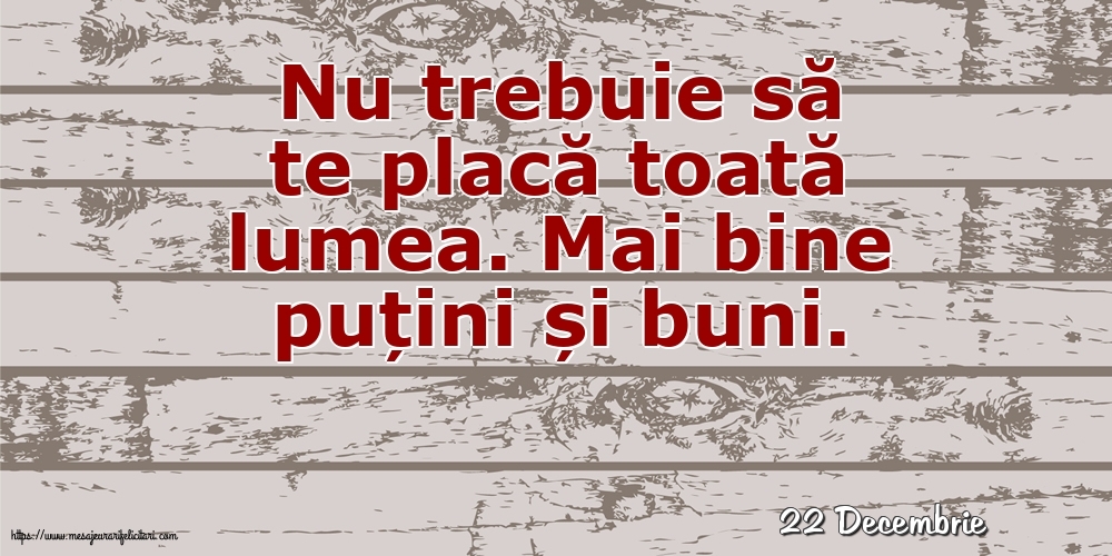 Felicitari de 22 Decembrie - 22 Decembrie - Nu trebuie să te placă toată lumea