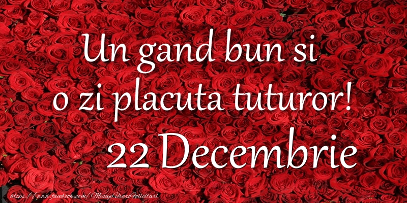 Un gand bun si  o zi placuta tuturor! Decembrie 22