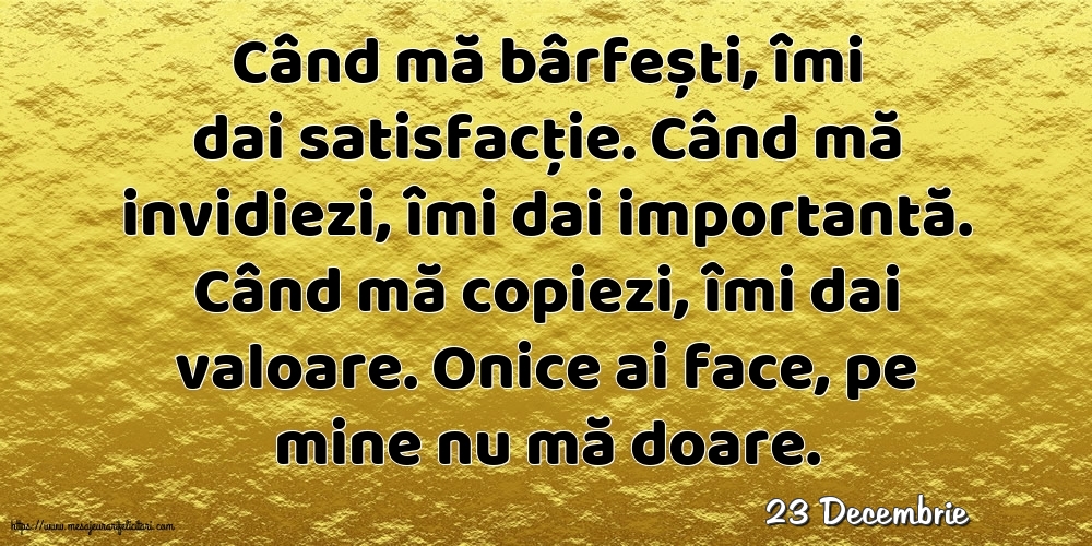 Felicitari de 23 Decembrie - 23 Decembrie - Când mă bârfești, îmi dai satisfacție.