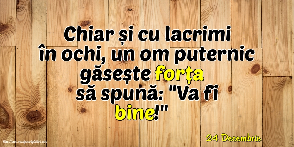 Felicitari de 24 Decembrie - 24 Decembrie - Chiar și cu lacrimi în ochi