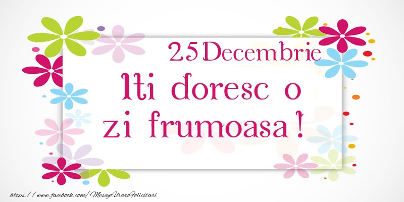 Decembrie 25 Iti doresc o zi frumoasa!