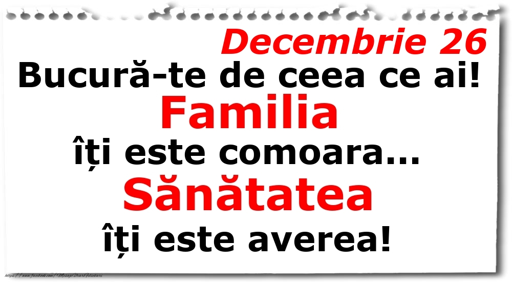 Decembrie 26 Bucură-te de ceea ce ai! Familia îți este comoara... Sănătatea îți este averea!