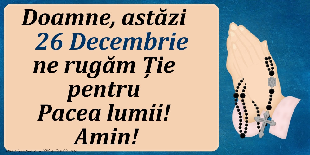 26 Decembrie, Ne rugăm pentru Pacea lumii!